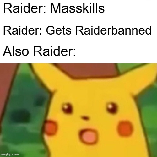 QSERF Raiders 5 | Raider: Masskills; Raider: Gets Raiderbanned; Also Raider: | image tagged in memes,surprised pikachu | made w/ Imgflip meme maker