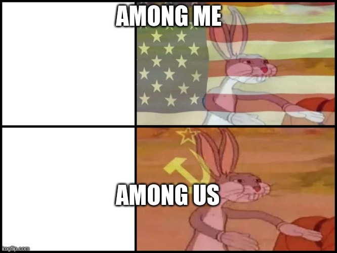 Among You | AMONG ME; AMONG US | image tagged in capitalist and communist,among us,memes,funny | made w/ Imgflip meme maker