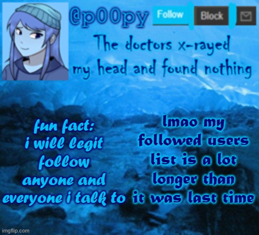 (last time i revealed it) also, comment if i dont follow you and you want me to | lmao my followed users list is a lot longer than it was last time; fun fact: i will legit follow anyone and everyone i talk to | image tagged in poopy | made w/ Imgflip meme maker