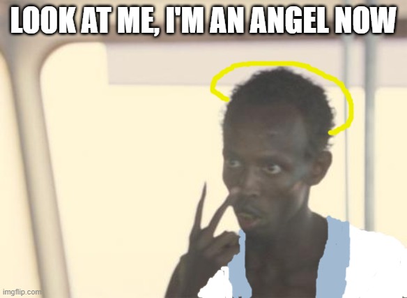 He died at sea, or did he? | LOOK AT ME, I'M AN ANGEL NOW | image tagged in memes,i'm the captain now | made w/ Imgflip meme maker