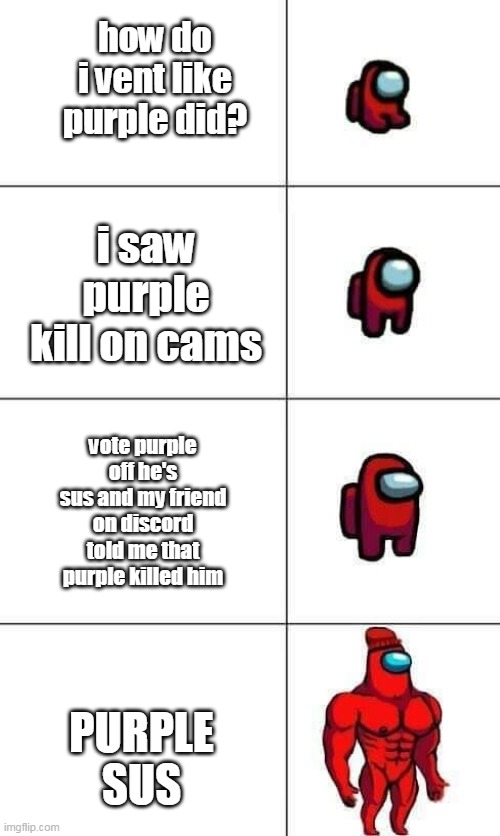 now this is a juicy meme | how do i vent like purple did? i saw purple kill on cams; vote purple off he's sus and my friend on discord told me that purple killed him; PURPLE SUS | image tagged in increasingly buff red crewmate | made w/ Imgflip meme maker