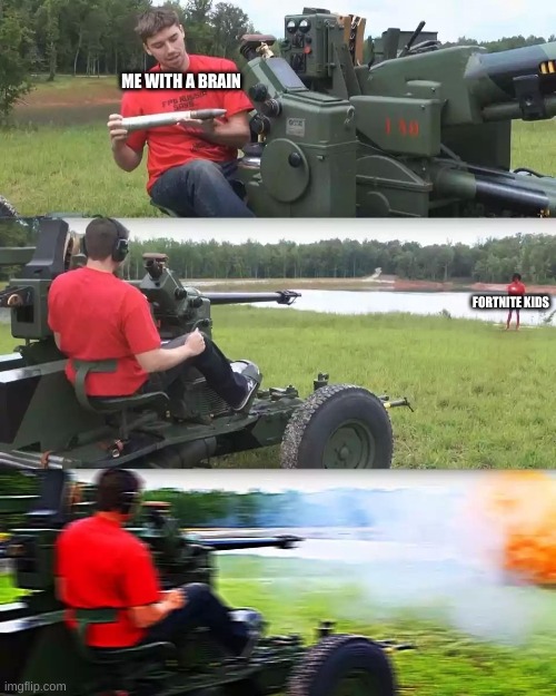 Artillery Meme | ME WITH A BRAIN; FORTNITE KIDS | image tagged in artillery meme | made w/ Imgflip meme maker