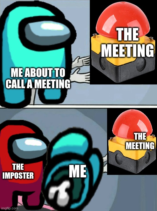 crewmate running from the imposter | THE MEETING; ME ABOUT TO CALL A MEETING; THE MEETING; THE IMPOSTER; ME | image tagged in among us | made w/ Imgflip meme maker