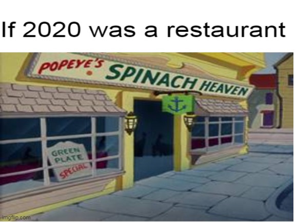 If 2020 was a restaurant | image tagged in 2020,memes | made w/ Imgflip meme maker