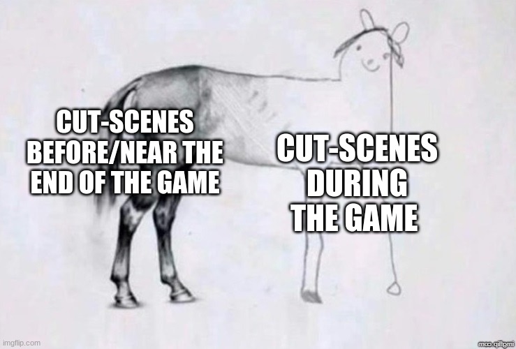not a big fan of those types of cutscenes | CUT-SCENES BEFORE/NEAR THE END OF THE GAME; CUT-SCENES DURING THE GAME | image tagged in horse drawing | made w/ Imgflip meme maker