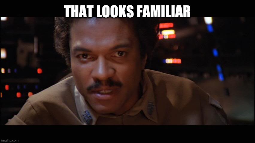 Lando Thinks about it | THAT LOOKS FAMILIAR | image tagged in lando thinks about it | made w/ Imgflip meme maker