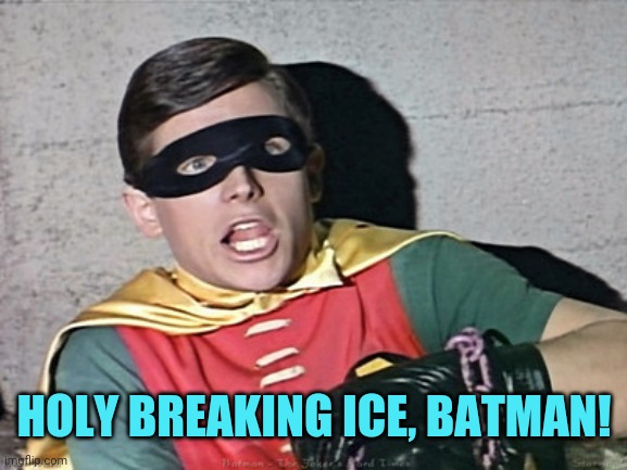 batman robin holy burt ward | HOLY BREAKING ICE, BATMAN! | image tagged in batman robin holy burt ward | made w/ Imgflip meme maker