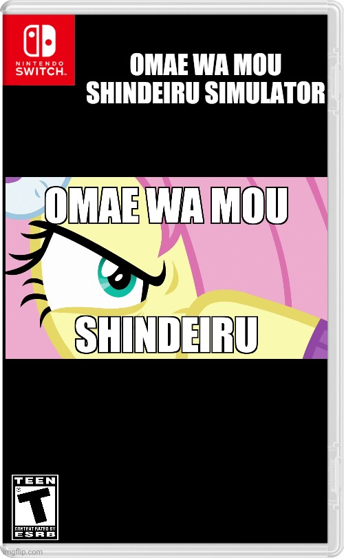 Omae Wa Mou Shindeiru | OMAE WA MOU SHINDEIRU SIMULATOR | image tagged in nintendo switch,teen,my little pony,omae wa mou shindeiru,anime | made w/ Imgflip meme maker