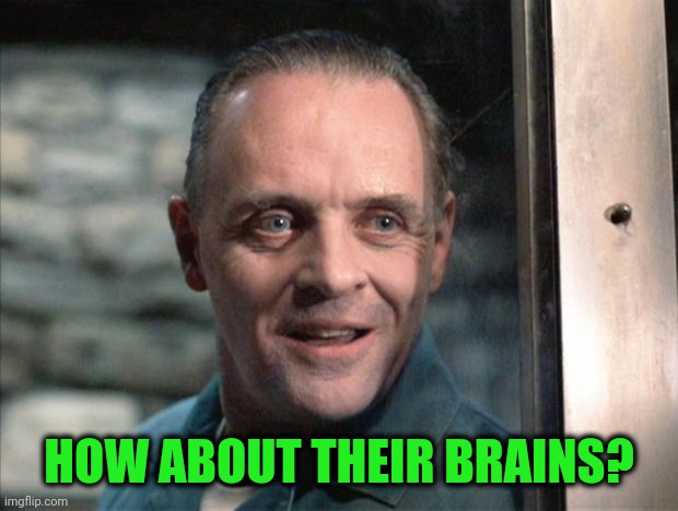 Hannibal Lecter | HOW ABOUT THEIR BRAINS? | image tagged in hannibal lecter | made w/ Imgflip meme maker