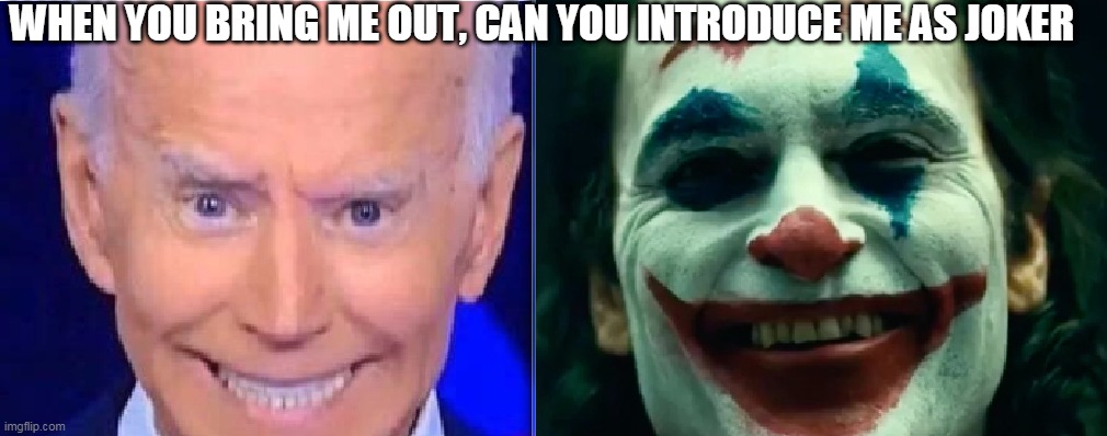 the mask slips | WHEN YOU BRING ME OUT, CAN YOU INTRODUCE ME AS JOKER | image tagged in creepy joe biden,the joker | made w/ Imgflip meme maker