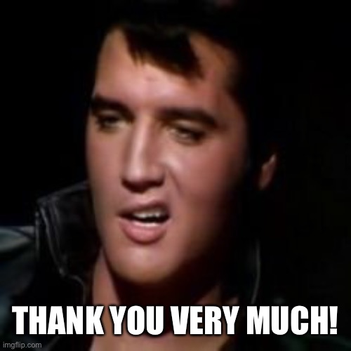 Elvis, thank you | THANK YOU VERY MUCH! | image tagged in elvis thank you | made w/ Imgflip meme maker