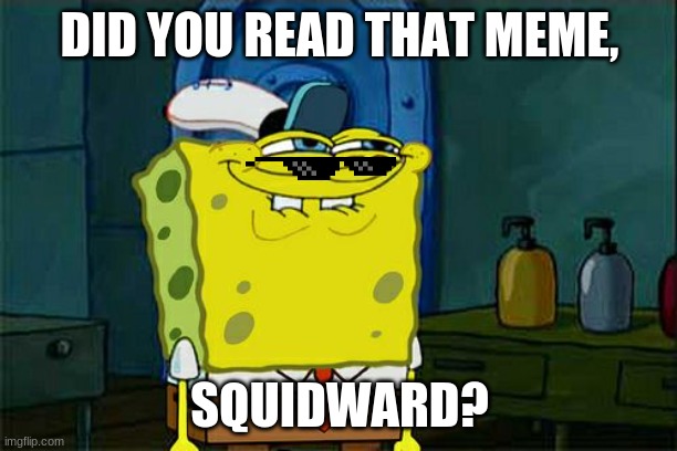 DID YOU READ THAT MEME, SQUIDWARD? | image tagged in memes,don't you squidward | made w/ Imgflip meme maker