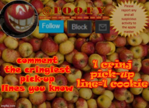 lol- | comment the cringiest pick-up lines you know; 1 crinj pick-up line=1 cookie | image tagged in poopy | made w/ Imgflip meme maker