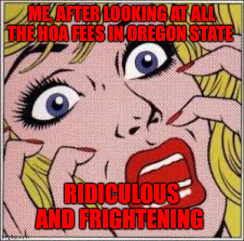 Frightened blonde woman | ME, AFTER LOOKING AT ALL THE HOA FEES IN OREGON STATE; RIDICULOUS AND FRIGHTENING | image tagged in frightened blonde woman | made w/ Imgflip meme maker