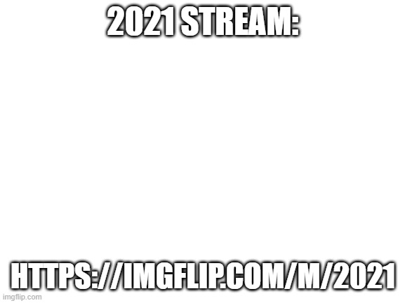 2021. wow. amazing | 2021 STREAM:; HTTPS://IMGFLIP.COM/M/2021 | image tagged in blank white template | made w/ Imgflip meme maker
