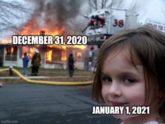 Y'all know we still got 9 more years right? | DECEMBER 31, 2020; JANUARY 1, 2021 | image tagged in memes,disaster girl | made w/ Imgflip meme maker