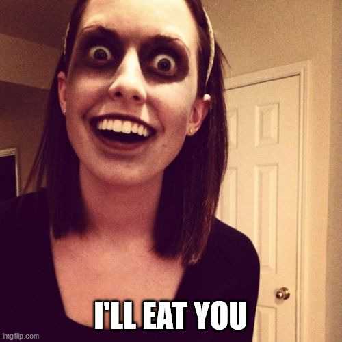 Zombie Overly Attached Girlfriend Meme | I'LL EAT YOU | image tagged in memes,zombie overly attached girlfriend | made w/ Imgflip meme maker