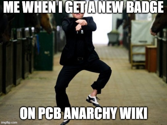 Pcb Anarchy 3rd Ranked. Gangnam Style is based. | ME WHEN I GET A NEW BADGE; ON PCB ANARCHY WIKI | image tagged in memes,psy horse dance,anarchy,wiki,fandom,badges | made w/ Imgflip meme maker