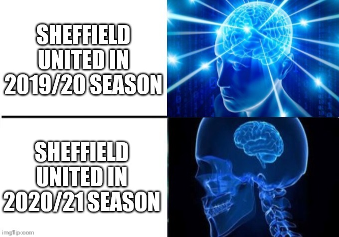 Premier League Fans Know | SHEFFIELD UNITED IN 2019/20 SEASON; SHEFFIELD UNITED IN 2020/21 SEASON | image tagged in de-expanding brain | made w/ Imgflip meme maker