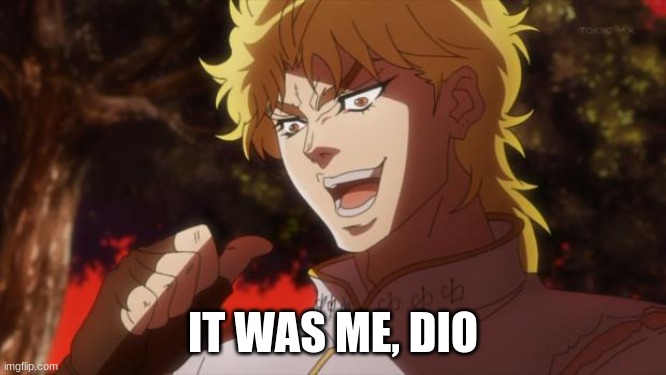 But it was me Dio | IT WAS ME, DIO | image tagged in but it was me dio | made w/ Imgflip meme maker