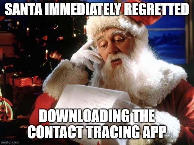 You may have come into contact with someone... | SANTA IMMEDIATELY REGRETTED; DOWNLOADING THE CONTACT TRACING APP | image tagged in dear santa | made w/ Imgflip meme maker