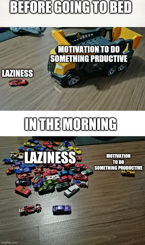BEFORE GOING TO BED; MOTIVATION TO DO SOMETHING PRDUCTIVE; LAZINESS; IN THE MORNING; LAZINESS; MOTIVATION TO DO SOMETHING PRODUCTIVE | image tagged in memes,homemade | made w/ Imgflip meme maker