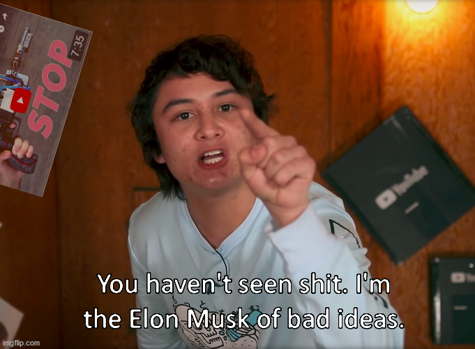 I'm the Elon Musk of bad ideas | image tagged in i'm the elon musk of bad ideas | made w/ Imgflip meme maker