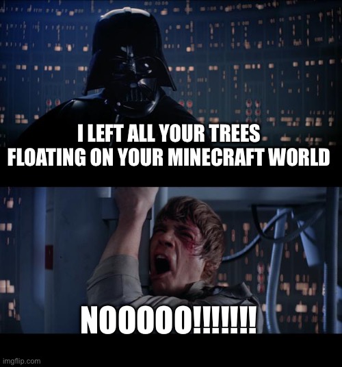 Star Wars No | I LEFT ALL YOUR TREES FLOATING ON YOUR MINECRAFT WORLD; NOOOOO!!!!!!! | image tagged in memes,star wars no | made w/ Imgflip meme maker