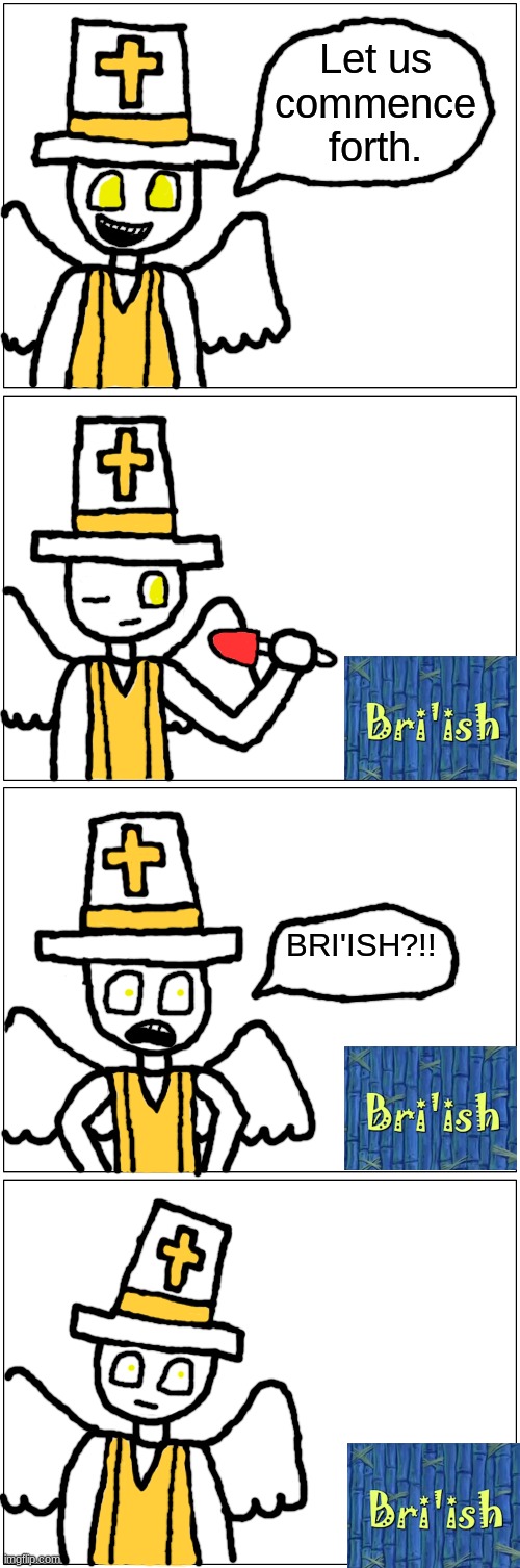 Random oc comic I made featuring god, which reveals he has a british accent | Let us commence forth. BRI'ISH?!! | image tagged in memes,blank comic panel 1x2 | made w/ Imgflip meme maker
