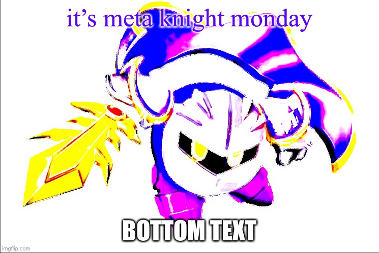 it’s meta knight monday | it’s meta knight monday; BOTTOM TEXT | image tagged in memes,meta knight,monday | made w/ Imgflip meme maker