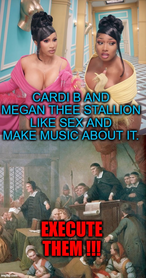 Why do we still have puritan dweebs in 2020? | CARDI B AND MEGAN THEE STALLION LIKE SEX AND MAKE MUSIC ABOUT IT. EXECUTE THEM !!! | image tagged in cardi b,wet,ass,pussy | made w/ Imgflip meme maker