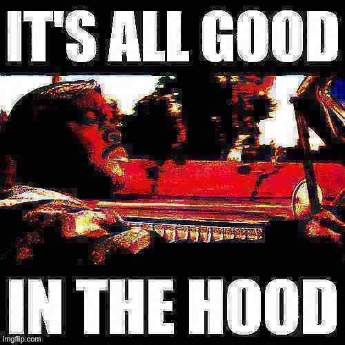 Ice Cube It’s all good in the hood deep fried | image tagged in ice cube it s all good in the hood deep fried | made w/ Imgflip meme maker