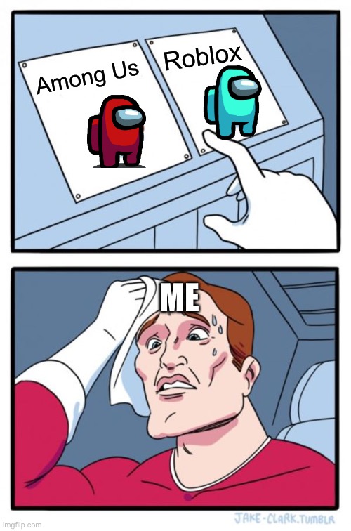 Two Buttons | Roblox; Among Us; ME | image tagged in memes,two buttons | made w/ Imgflip meme maker