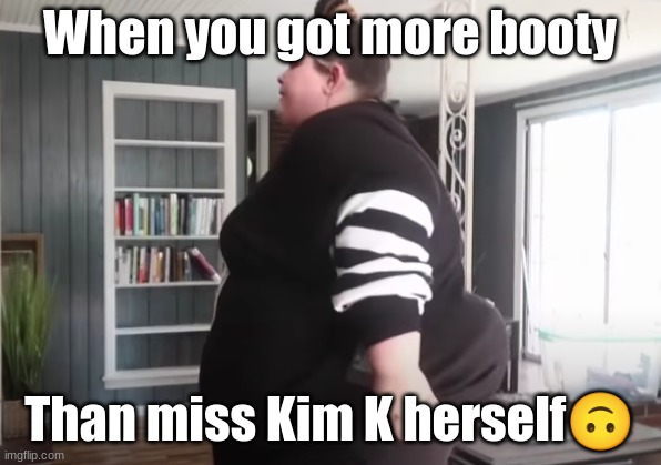 amberlynn reid is the next kim k | When you got more booty; Than miss Kim K herself🙃 | image tagged in amberlynnreid | made w/ Imgflip meme maker