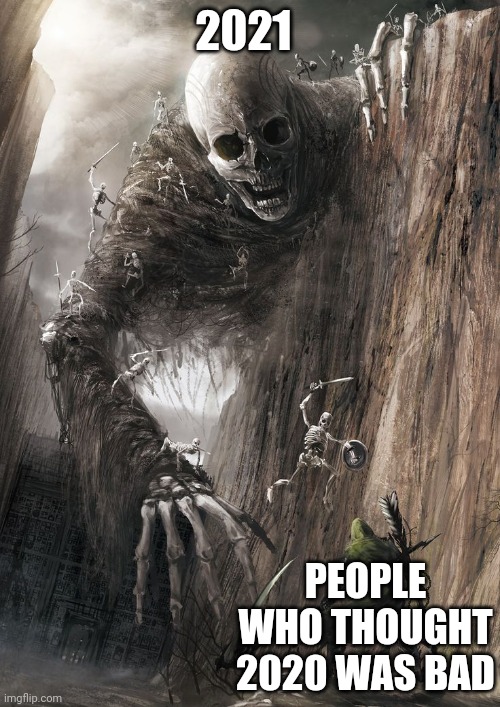 giant monster | 2021; PEOPLE WHO THOUGHT 2020 WAS BAD | image tagged in giant monster | made w/ Imgflip meme maker