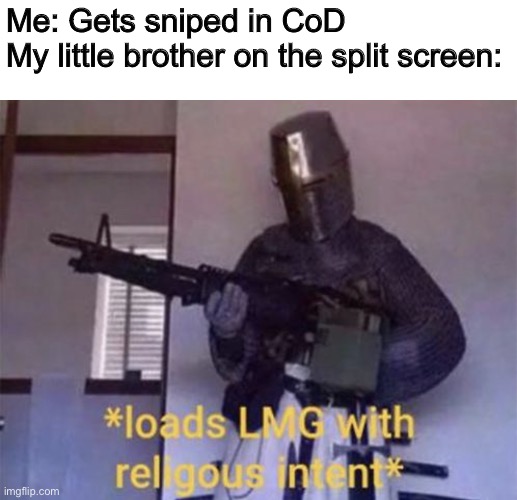 I need my payback little bro | Me: Gets sniped in CoD
My little brother on the split screen: | image tagged in loads lmg with religious intent | made w/ Imgflip meme maker