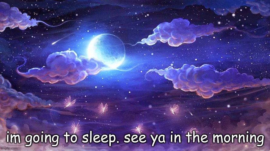 Good night | im going to sleep. see ya in the morning | image tagged in good night | made w/ Imgflip meme maker