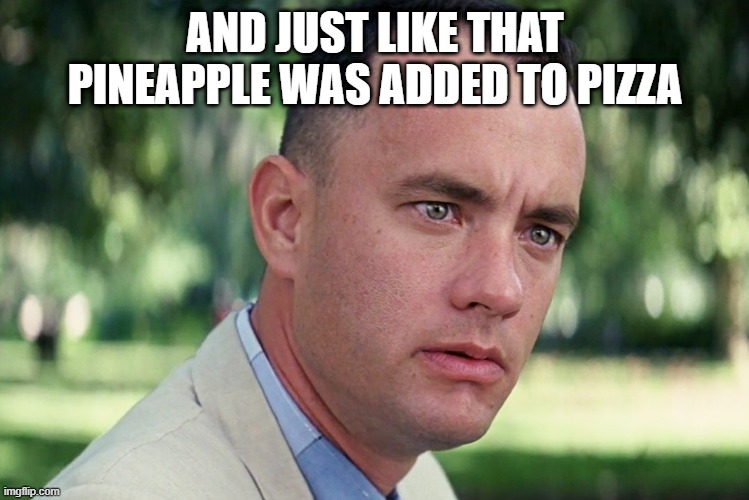 And Just Like That Meme | AND JUST LIKE THAT PINEAPPLE WAS ADDED TO PIZZA | image tagged in memes,and just like that | made w/ Imgflip meme maker