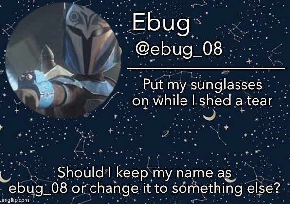 Tbh keeping it is easier or involving "ebug" in it because of all my announcement templates soo | Should I keep my name as ebug_08 or change it to something else? | image tagged in ebug announcement edited | made w/ Imgflip meme maker