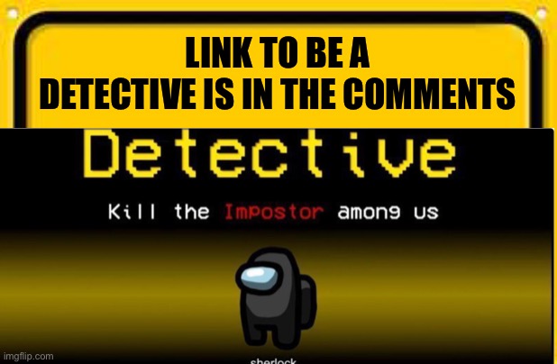 LINK TO BE A DETECTIVE IS IN THE COMMENT | made w/ Imgflip meme maker