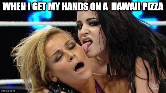 WWE 9.99 | WHEN I GET MY HANDS ON A  HAWAII PIZZA | image tagged in wwe 9 99 | made w/ Imgflip meme maker