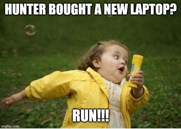 Hunter's New Laptop | HUNTER BOUGHT A NEW LAPTOP? RUN!!! | image tagged in memes,chubby bubbles girl,hunter biden,creepy joe biden,government corruption,liberal hypocrisy | made w/ Imgflip meme maker