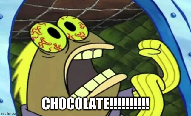 I LIKE CHOCOLATE!!!!!!!!!!!!!!!!!!!!!!! | CHOCOLATE!!!!!!!!!! | image tagged in spongebob chocolate | made w/ Imgflip meme maker