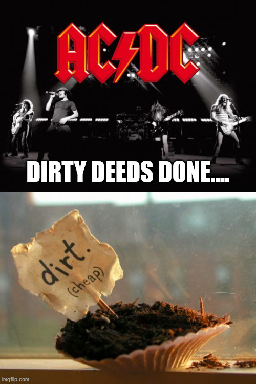 DIRTY DEEDS DONE.... | image tagged in acdc | made w/ Imgflip meme maker