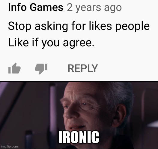 This irony is too damn high! | IRONIC | image tagged in palpatine ironic,ironic,irony,funny,funny memes,comments | made w/ Imgflip meme maker