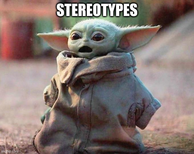 Surprised Baby Yoda | STEREOTYPES | image tagged in surprised baby yoda | made w/ Imgflip meme maker