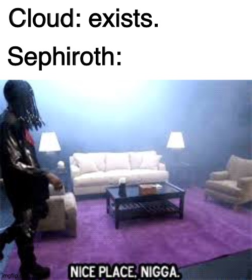  Cloud: exists. Sephiroth: | image tagged in nice place,sephiroth,cloud,super smash bros,super smash bros ultimate | made w/ Imgflip meme maker
