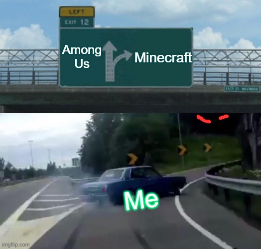 Left Exit 12 Off Ramp Meme |  Among Us; Minecraft; Me | image tagged in memes,left exit 12 off ramp | made w/ Imgflip meme maker