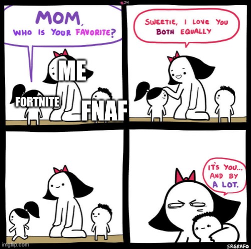 mom who is your favorite | FORTNITE; ME; FNAF | image tagged in mom who is your favorite | made w/ Imgflip meme maker