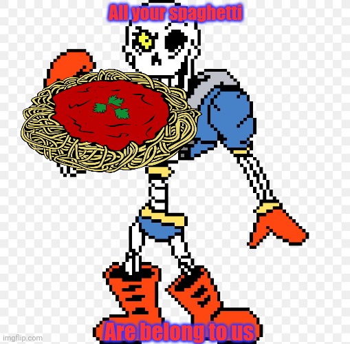 Papyrus x spaghetti | All your spaghetti; Are belong to us | image tagged in papyrus undertale,love,spaghetti,all your base,undertale | made w/ Imgflip meme maker